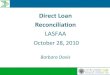 LASFAA17 0809 0910. Drawing Direct Loan Funds •Advance Funding method –Request, Credit, Report –Credit, Report, Request –Report, Request, Credit •Report actual disbursements