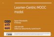 Learner-Centric MOOC modelLearner-Centric MOOC model Sameer Sahasrabudhe IIT Bombay Joint work with Sridhar Iyer, Sahana Murthy, Jayakrishnan M 1 This presentation is released under
