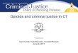 Opioids and criminal justice in CT · state criminal justice system. We became aware of dramatic increases in the number of people entering the criminal justice system with issues