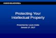 Protecting Your Intellectual Property · What is Intellectual Property? ... Why Do We Care About Intellectual Property? Business/personal asset Defensive protection for business 