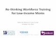 Re-thinking Workforce Training for Low-Income Moms · low-income parents needing education and training • Workforce development includes both education and training services •