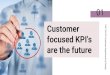 are the future focused KPI's Customer · 2020. 9. 24. · Customer agent rating/ QA 'friendliness' measure Effective omin Chanel/multi agent experience QA agent listening measure