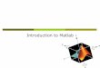 Introduction to Matlab · The MATLAB working environment the set of tools and facilities that you work with as the MATLAB user or programmer, including tools for developing, managing,