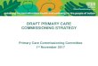 DRAFT PRIMARY CARE COMMISSIONING STRATEGY · New primary care model signposting patients to reduce unnecessary usage of primary and secondary services New primary care model greatly