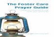 The Foster Care Prayer Guide - Christian Alliance for Orphans · 2018. 7. 25. · The Foster Care Prayer Guide 24 groups of people to pray for in your community a tool created by