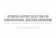 ATTENTIVE HISTORY SELECTION FOR CONVERSATIONAL …mli/Kataria.pdf · MOTIVATION Information Retrieval in the form of general conversational Question Answering (ConvQA) requires the