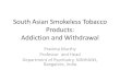 South Asian Smokeless Tobacco Products: Addiction and ...nicpr.res.in/cessation/session3/South Asian Smokeless Tobacco Pro… · • Addiction potential of tobacco Murthy and Sahoo