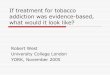 If treatment for tobacco addiction was evidence-based ...€¦ · Tobacco addiction Smokers who want to stop find that they experience desires and urges to smoke, sometimes accompanied