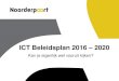 ICT Beleidsplan 2016€¦ · ICT Beleidsplan 2016 – 2020 Opbouw - Opdracht en aanpak - Ophalen van de vraag, issues, inpassing in beleid - Vooruit kijken met 12 principes en cyclisch