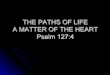 THE PATHS OF LIFE A MATTER OF THE HEART Psalm 127:4hendersoncoc.com/wp-content/uploads/2017/09/THE-PATHS-OF-LIF… · TWO PATHS OF LIFE DIRECTED BY THE HEART l IN THE CHURCH TODAY
