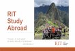RIT Study Abroad · Why Study Abroad? • Examine your field of study from a new perspective. • Meet global innovators. • Gain professional skills to set you apart in a globalized