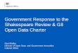 Government Response to the Shakespeare Review & G8 Open ... · Director of Open Data and Government Innovation Cabinet Office. G8 Open Data Charter committed countries to 5 open data