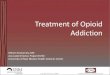 Treatment of Opioid Addiction€¦ · Treatment of Opioid Addiction Miriam Komaromy, MD Associate Director, ... •Rat is given a microinjection of an addictive drug into the reward