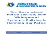 The Queensland Police Service; How Widespread Systemic ... · The Queensland Police Service is at crisis point and workplace bullying is causing significant emotional and mental harm