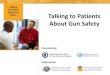 Talking to Patients About Gun Safety - Center for Aging ...€¦ · • Gun Safety and Your Health (for patients) • Talking to Patients About Gun Safety (for providers) • MA Firearms