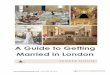 A Guide to Getting Married in London - Senate House · further from the truth - with our guide to getting married in London, we will lead you through the process and take away all