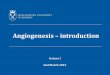 Angiogenesis - Jagiellonian Universitybiotka.mol.uj.edu.pl/zbm/handouts/2015/AL/lecture... · Angiogenesis An gi o gen e sis (an-jee-o-JEN-uh-sis): angei-, angeio-, vessel or blood
