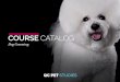 COURSE CATALOG€¦ · receive the business training for free. This optional unit includes course texts and assignments that prepare you to start a thriving dog grooming business
