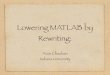 Lowering MATLAB by Rewriting...Arun Chauhan, Indiana University SC 2005, OSC Mini-symposium: Rewriting MATLAB MATLAB Language System vs Language “Core MATLAB” vs “Full MATLAB”