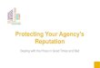 Protecting Your Agency’s · Protecting Your Agency’s Reputation Dealing with the Press in Good Times and Bad 1. Agenda •Crisis prevention •Crisis communications: do’s and