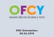 POC Orientation 09.04 - OFCY · 2019/09/04  · Oakland voters reauthorized the Kids First! Initiative in 2009 for a second twelve- year period, and requiring a Three-Year Strategic
