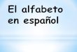 El Alfabeto en Españolsolsosa.weebly.com/uploads/5/9/7/9/59798447/chap_1... · El alfabeto en español. El alfabeto El abecedario. There are 27 letters in the Spanish alphabet. But
