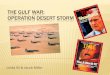 The Gulf War; Operation Desert Storm - U.S. Gulf War syndrome, many returning vets suffered. Gulf War