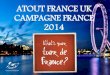 ATOUT FRANCE UK CAMPAGNE FRANCE 2014 · 24 mars – 1er juin - Chacune des bannières redirige vers les pages concernées. - Stratégie Cout au clic - Ciblage qualitatif et quantitatif