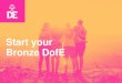Start your Bronze DofE - Springwood High School · 2019. 11. 27. · BRONZE What is the DofE? The DofE is a life-changing adventure you don’t want to miss. It’s about going the