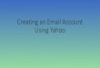 Creating an Email Account Using Yahoo - Oregon€¦ · Click Create account. Creating an Account (continued) Enter your information in the boxes (Mobile phone number required) Click
