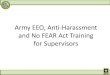 Equal Employment Opportunity, Anti-Harassment and No FEAR ... E… · Army EEO, Anti-Harassment and No FEAR Act Training for Supervisors. ... Must contact the EEO Office within 45