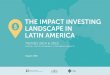 ThE IMPACT INVESTING LANDSCAPE IN LATIN AMERICA · 2017. 10. 25. · ThE IMPACT INVESTING LANDSCAPE IN LATIN AMERICA August 2016 TRENDS 2014 & 2015 SPECIAL FOCUS ON BRAZIL, COLOMBIA