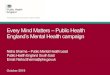 Every Mind Matters Public Health - TVSCN · Email: Nisha.Sharma@phe.gov.uk October 2019. Session outline •Background and campaign aims •Key learnings from the pilot •Campaign