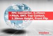 FFC/FPC Connectors, 0.25mm Pitch, SMT, Top Contact, …Molex’s top-contact 0.25mm pitch FPC connector is the latest edition to Molex’s range of 0.25mm pitch FPC solutions for applications