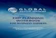 EXIT PLANNING WORKBOOK - Global Wealth Advisors · 2018. 9. 13. · return, planning for contingencies, and incorporating your personal wealth planning. In this Workbook, you’llsee