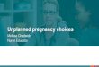 Unplanned pregnancy choices...2018/04/26  · Understanding Women’s Experiences of Unplanned Pregnancy and Abortion, Final Report. Key Centre Key Centre for Women’s Health in Society,