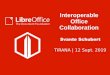 Interoperable Office Collaboration · Interoperable Office Collaboration Svante Schubert TIRANA | 12 Sept. 2019. ... Collaborative real-time editor (2 modes) In the end all “copies”