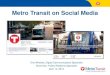 Metro Transit on Social Media · How Metro Transit uses social media •Real-time service updates – detours, winter weather, rail disruptions •Customer service – address questions,