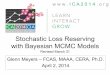 Stochastic Loss Reserving with Bayesian MCMC Models...w w w . I C A 2 0 1 4 . o r g Stochastic Loss Reserving with Bayesian MCMC Models Revised March 31 Glenn Meyers – FCAS, MAAA,