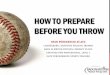 HOW TO PREPARE BEFORE YOU THROW€¦ · PREPARE TO THROW STEP 6: GET YOUR WORK IN Time to throw on a line!! •You’ve prepared your body •You are mobile •You’ve activated