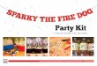 Party Kit · 2016. 10. 7. · Sparky the Fire Dog party kit materials on this web site may not be copied, reproduced, sold or in any way distributed for commercial purposes. Fire