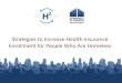 Strategies to Increase Health Insurance Enrollment for ......Feb 24, 2015  · Strategies to Increase Health Insurance Enrollment for People Who Are Homeless . Webinar Format . Our