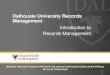 Dalhousie University Records Management...Dalhousie University Records Management Records Management is a systematic approach to properly dealing with records. It considers business