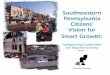 Southwestern Pennsylvania Citizens’ Vision for Smart Growth · 2015. 12. 23. · while curbing sprawl. •Preserve and promote existing villages, towns, and cities as significant
