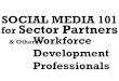 & OtherWorkforce Development Professionalsww1.insightcced.org/uploads/nnsp/webinars/2010/Social Media 101.… · SOCIAL MEDIA 101 for Sector Partners & Other Workforce Development