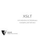 XSLT · 2017. 10. 26. · XSLT program •Basic ideas •Templates specify how to transform matching input nodes •Structural recursionapplies templates to input trees recursively