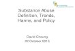 Substance Abuse Definition, Trends, Harms, and Policy€¦ · Harms, and Policy David Cheung 22 October 2013 . Substance Abuse - Definition ... recurrent social or interpersonal problems