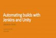 Automating builds with Jenkins and Unity · Automating builds with Jenkins and Unity Sebastian Dorda GameDev Tech Talk 16.01.2016