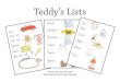 Teddy’s Lists · 2020. 6. 13. · And then, Teddy lists STORIES. This list is Teddy’s BEST list. Teddy LOVES hearing a story. Sounds and letters /c/ as c, /t/ as t, /a/ as a /d