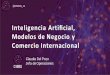 Inteligencia Artiﬁcial, Modelos de Negocio y Comercio Internacional · 2019. 6. 21. · Inteligencia Artiﬁcial, Modelos de Negocio y Comercio Internacional Claudia Del Pozo Jefa